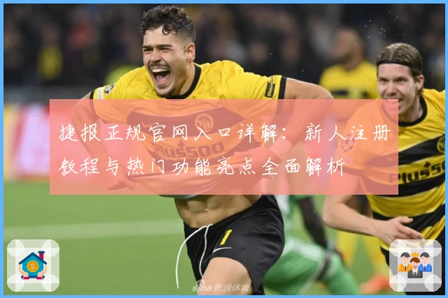 捷报正规官网入口详解：新人注册教程与热门功能亮点全面解析