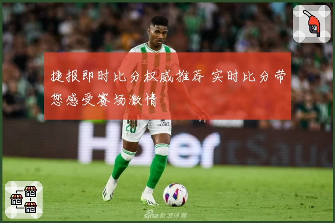 捷报即时比分权威推荐 实时比分带您感受赛场激情