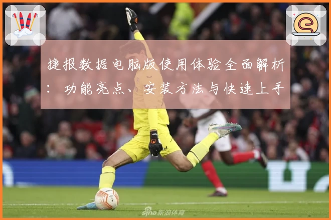 捷报数据电脑版使用体验全面解析：功能亮点、安装方法与快速上手教程