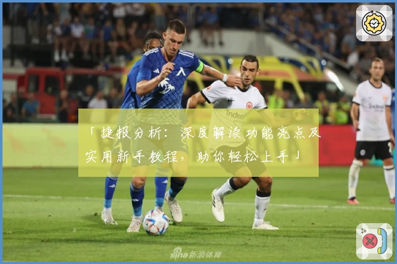 「捷报分析：深度解读功能亮点及实用新手教程，助你轻松上手」