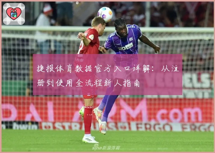 捷报体育数据官方入口详解：从注册到使用全流程新人指南
