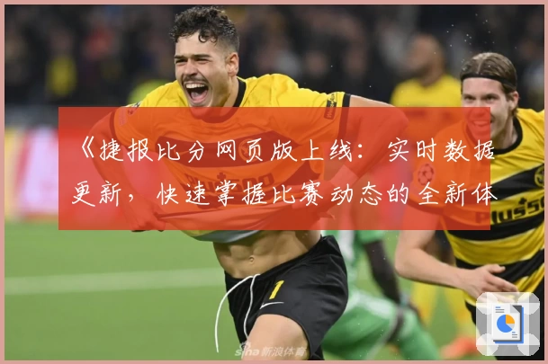 《捷报比分网页版上线：实时数据更新，快速掌握比赛动态的全新体验指南》